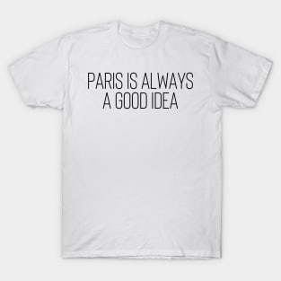 Paris is Always a Good Idea - Life Quotes T-Shirt